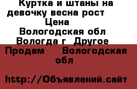 Куртка и штаны на девочку весна рост 98-104 › Цена ­ 700 - Вологодская обл., Вологда г. Другое » Продам   . Вологодская обл.